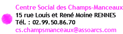 Centre Social des Champs Manceaux 35200 Rennes - Tél: 02 99 50 86 70 - Mail: cs.champsmanceaux@assoarcs.com
